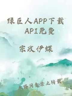 绿巨人APP下载汅API免费