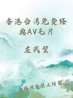 香港台湾免费经典AV毛片