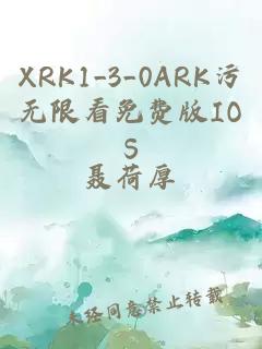 XRK1_3_0ARK污无限看免费版IOS